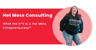 What the H*ll is a Hot Mess Entrepreneuress?