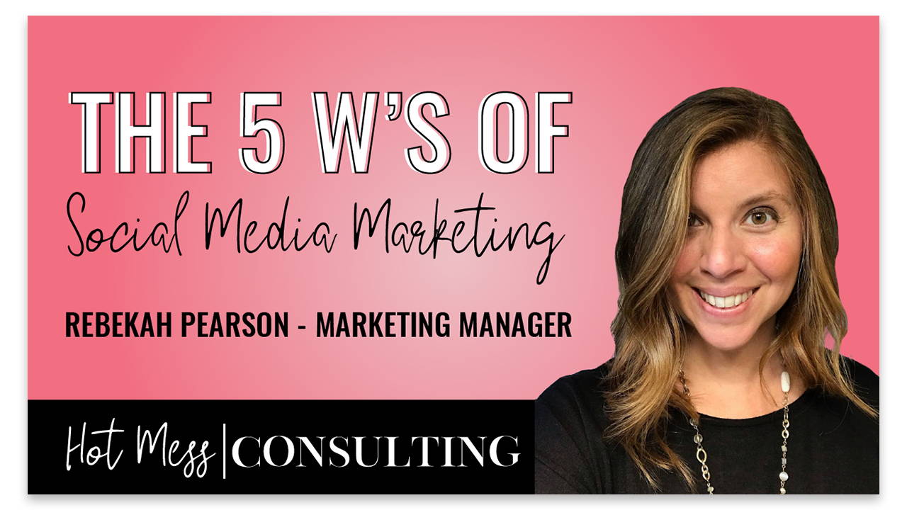 The Five W's Of Social Media Marketing – Hot Mess Consulting