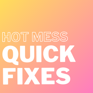 Hot Mess Quick Fixes